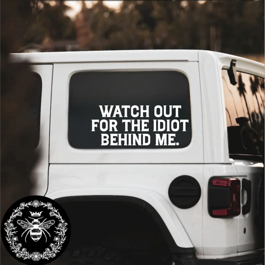 "Watch Out For The Idiot Behind Me" Decal