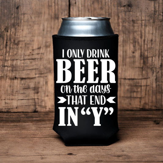 "I Only Drink Beer On The Days That End In Y" Can Koozie